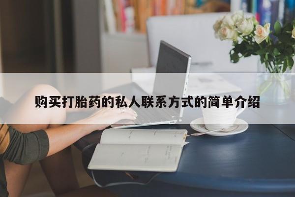 打胎药全国包邮购买联系方式微信购买打胎药的私人联系方式的简单介绍