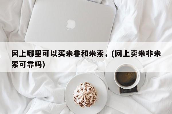 打胎药全国包邮购买联系方式微信网上哪里可以买米非和米索，(网上卖米非米索可靠吗)