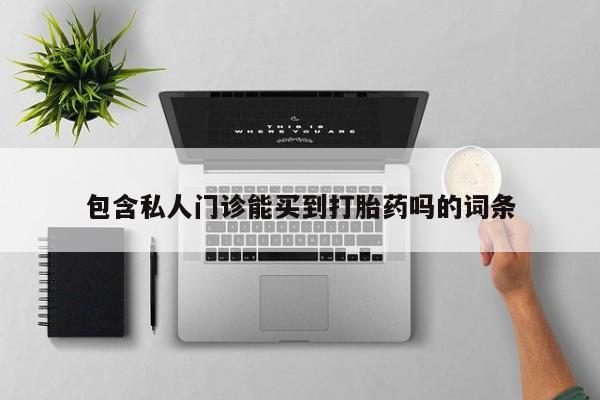 打胎药全国包邮购买联系方式微信包含私人门诊能买到打胎药吗的词条