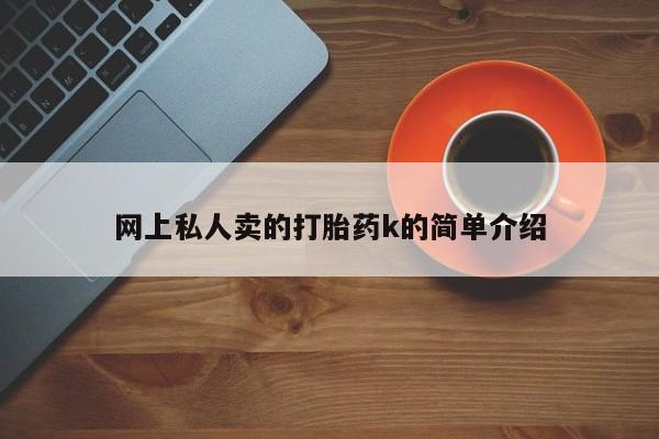 打胎药全国包邮购买联系方式微信网上私人卖的打胎药k的简单介绍