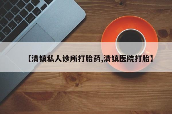 打胎药全国包邮购买联系方式微信【清镇私人诊所打胎药,清镇医院打胎】