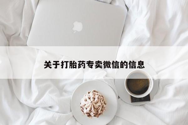 打胎药全国包邮购买联系方式微信关于打胎药专卖微信的信息