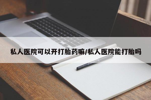 打胎药全国包邮购买联系方式微信私人医院可以开打胎药嘛/私人医院能打胎吗