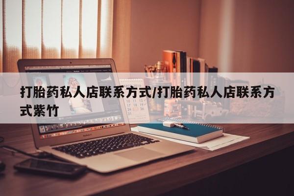 打胎药全国包邮购买联系方式微信打胎药私人店联系方式/打胎药私人店联系方式紫竹