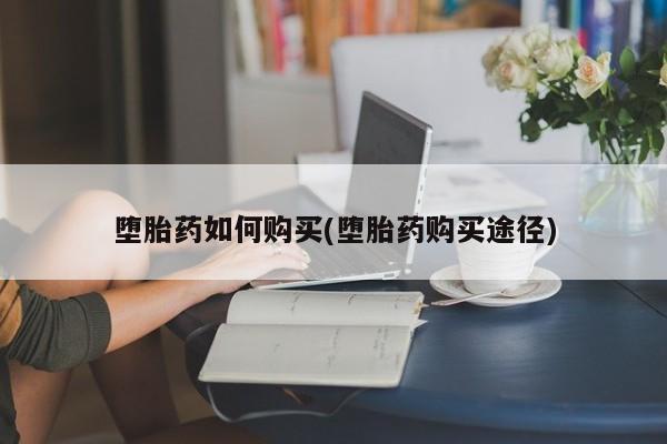 打胎药全国包邮购买联系方式微信堕胎药如何购买(堕胎药购买途径)