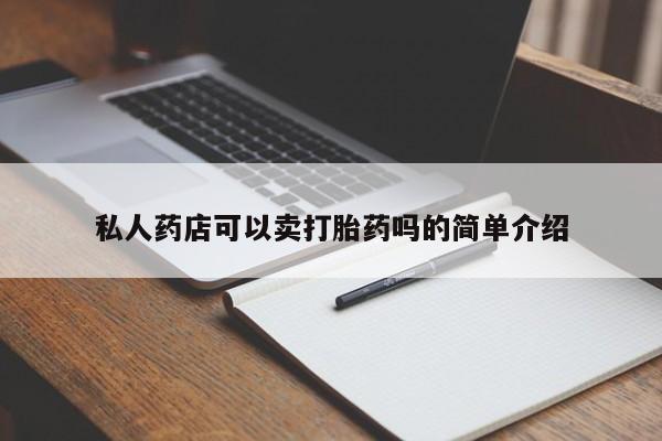 打胎药全国包邮购买联系方式微信私人药店可以卖打胎药吗的简单介绍