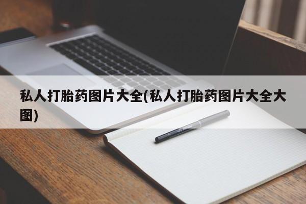 打胎药全国包邮购买联系方式微信私人打胎药图片大全(私人打胎药图片大全大图)