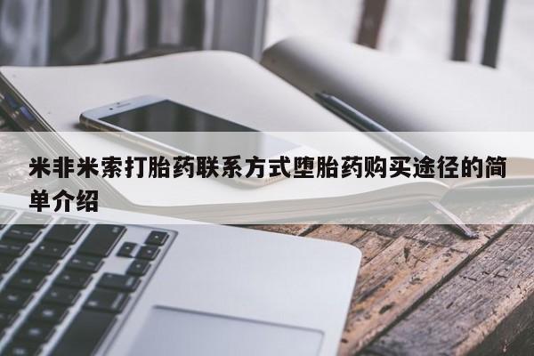 打胎药全国包邮购买联系方式微信米非米索打胎药联系方式堕胎药购买途径的简单介绍